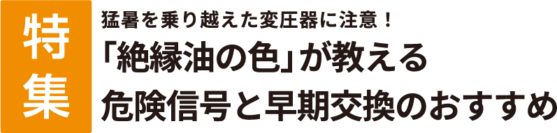 猛暑を乗り越えた変圧器に注意！「絶縁油の色」が教える危険信号と早期交換のおすすめ